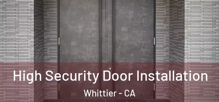  High Security Door Installation Whittier - CA