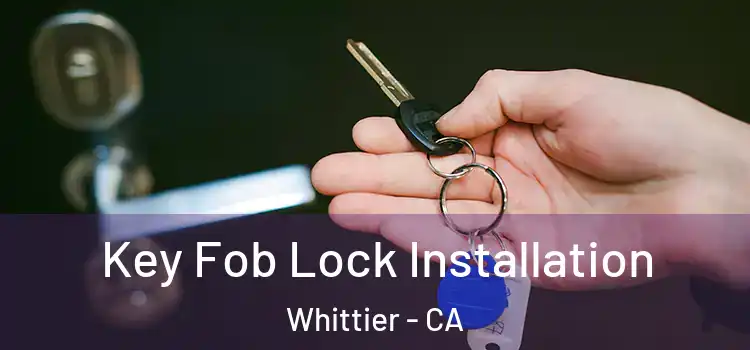  Key Fob Lock Installation Whittier - CA